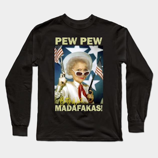 Betty White Pew Pew Madafakas Long Sleeve T-Shirt by RAINYDROP